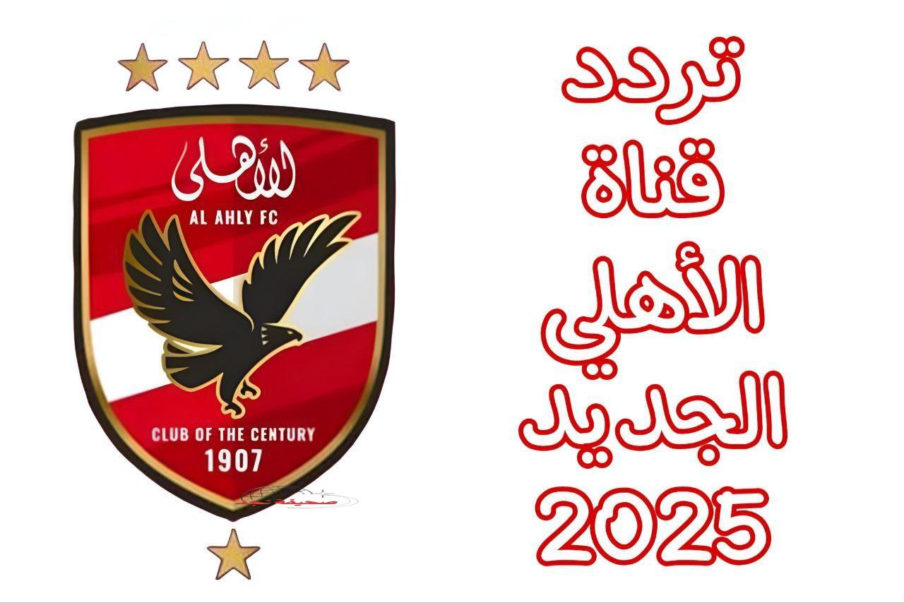تردد قناة الأهلي 2025 على نايل سات: متعة كروية مستمرة بدون تقطيع.