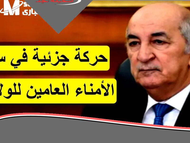 اطلع على الحركة.. حركة الأمناء العامون في الجزائر هتأثر على الجميع تغيير وشيك