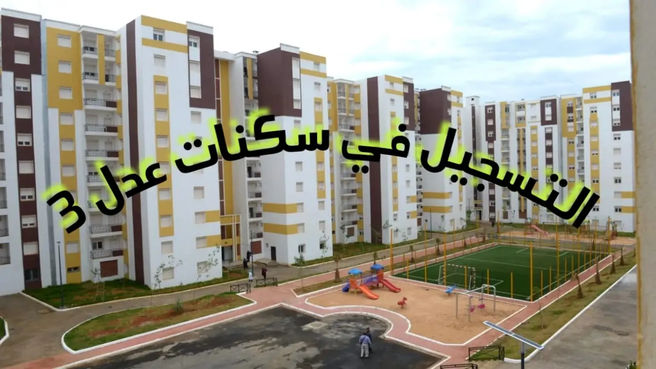 أفضل المشاريع الاستراتيجية..شروط التقديم في سكنات عدل 3 وخطوات التسجيل 2025