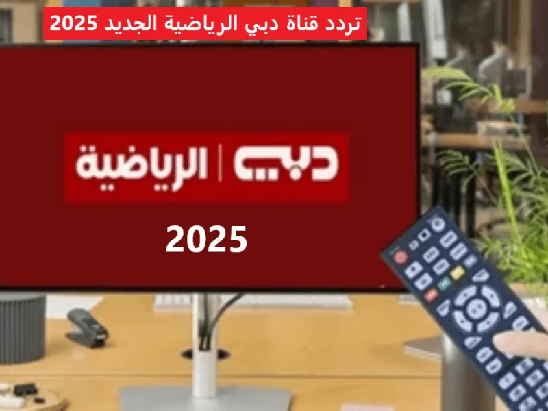 «يا سلام!» ثبّت في ثانيتين.. تحديث تردد قناة دبي الرياضية 2025 مشاهدة بلا توقف