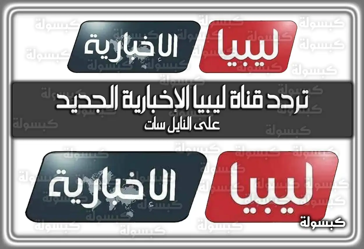 «ابق على اطلاع دائم بالأخبار الليبية» تردد قناة ليبيا الإخبارية الأحدث 2025 Libya Al-Akhbariya وطرق استقبالها