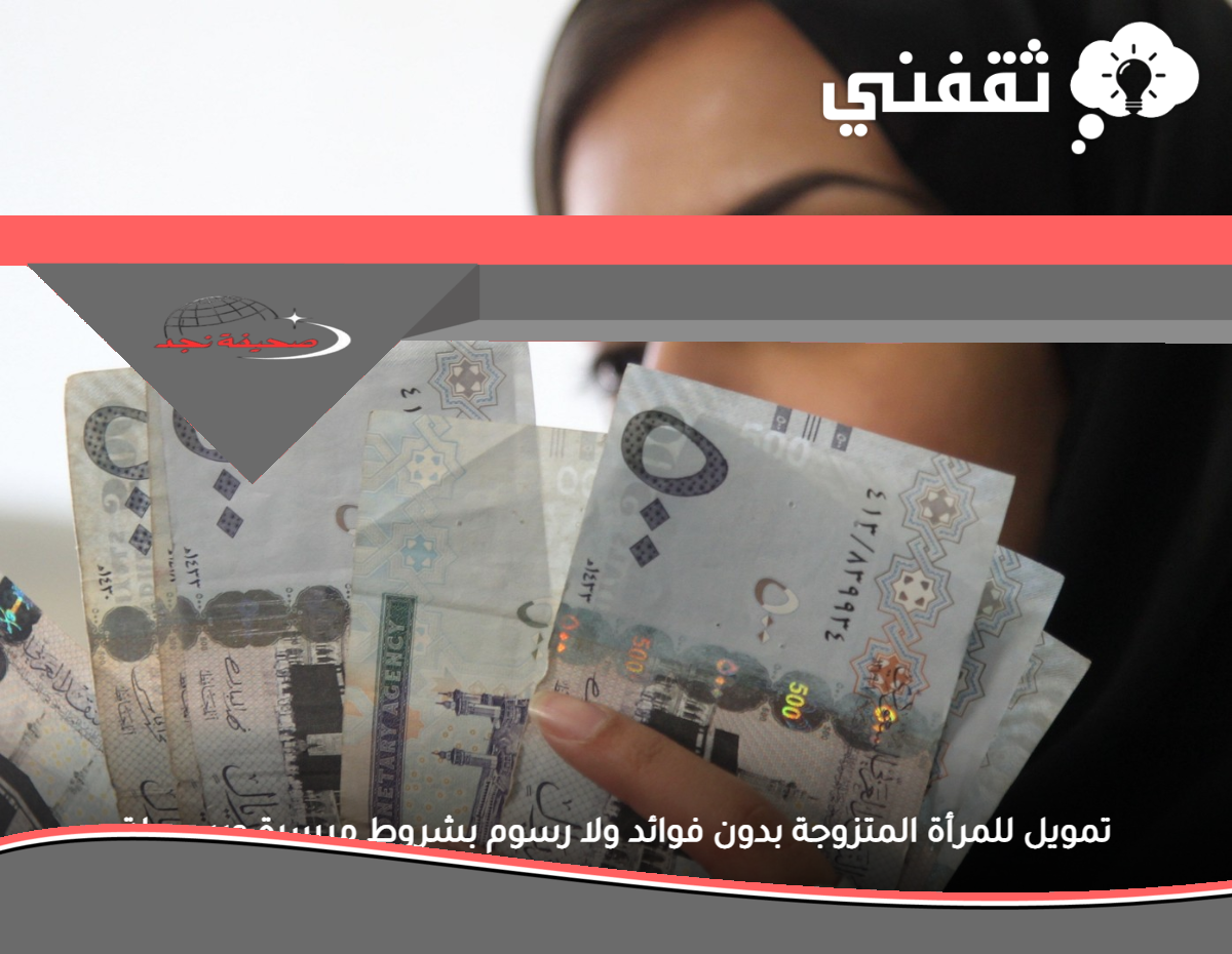 تمويل للمرأة المتزوجة بدون فوائد ولا رسوم بشروط ميسرة وقسط بسيط