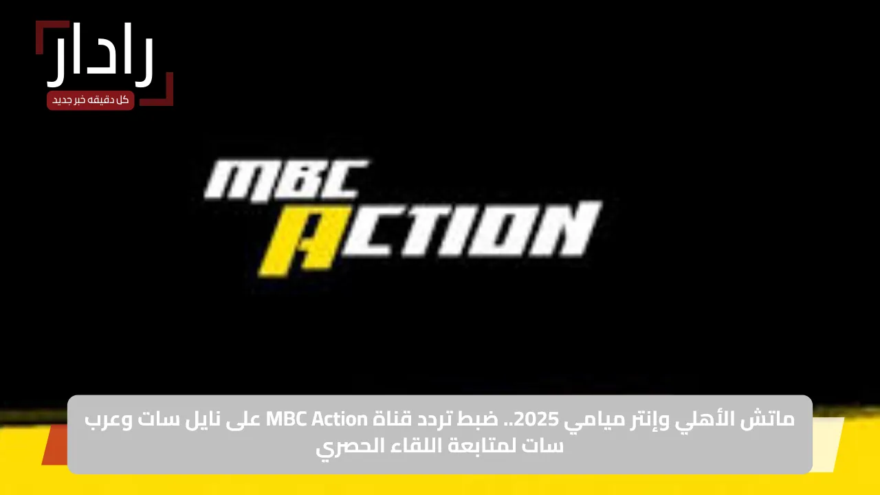 «مفاجأة مدوية!» ماتش الأهلي وإنتر ميامي 2025.. تردد قناة MBC Action الجديد على نايل سات وعرب سات لمشاهدة اللقاء المنتظر