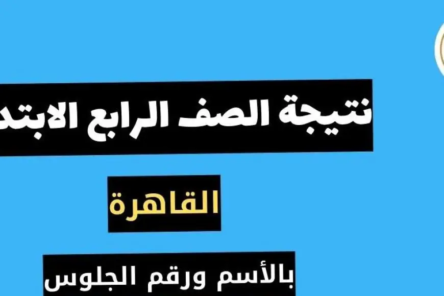 نتيجة الصف الرابع الابتدائي بالاسم فقط 2024 ورقم الجلوس رابط بوابة التعليم الأساسي