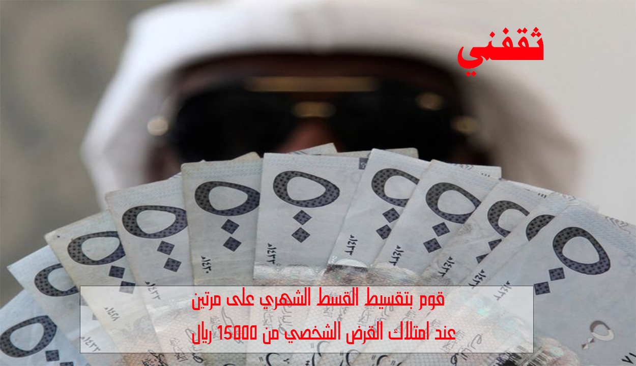 بتقسيط القسط الشهري أستلم تمويل شخصي 15 ألف ريال في حسابك