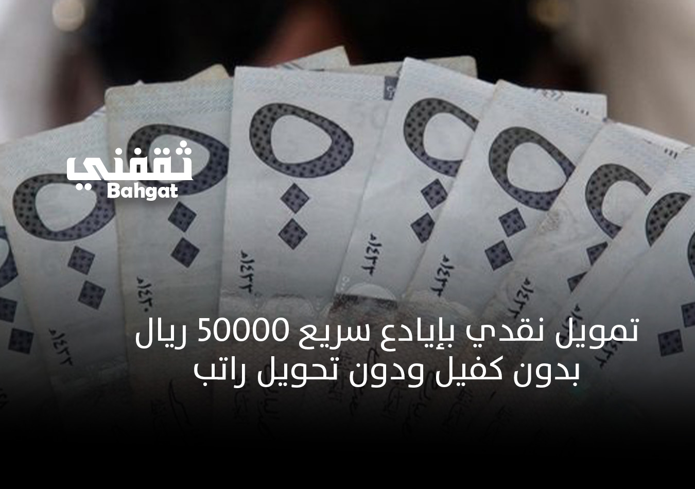 تمويل نقدي سريع بإيداع فوري 50 ألف ريال بدون ضامن ولا تحويل راتب