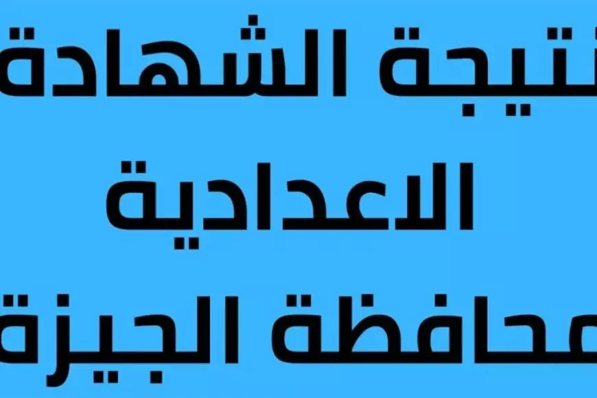 إعلان رسمي.. نتيجة الشهادة الاعدادية 2025 بمحافظة الجيزة الترم الاول برقم الجلوس والاسم مديرية وزارة التربية والتعليم