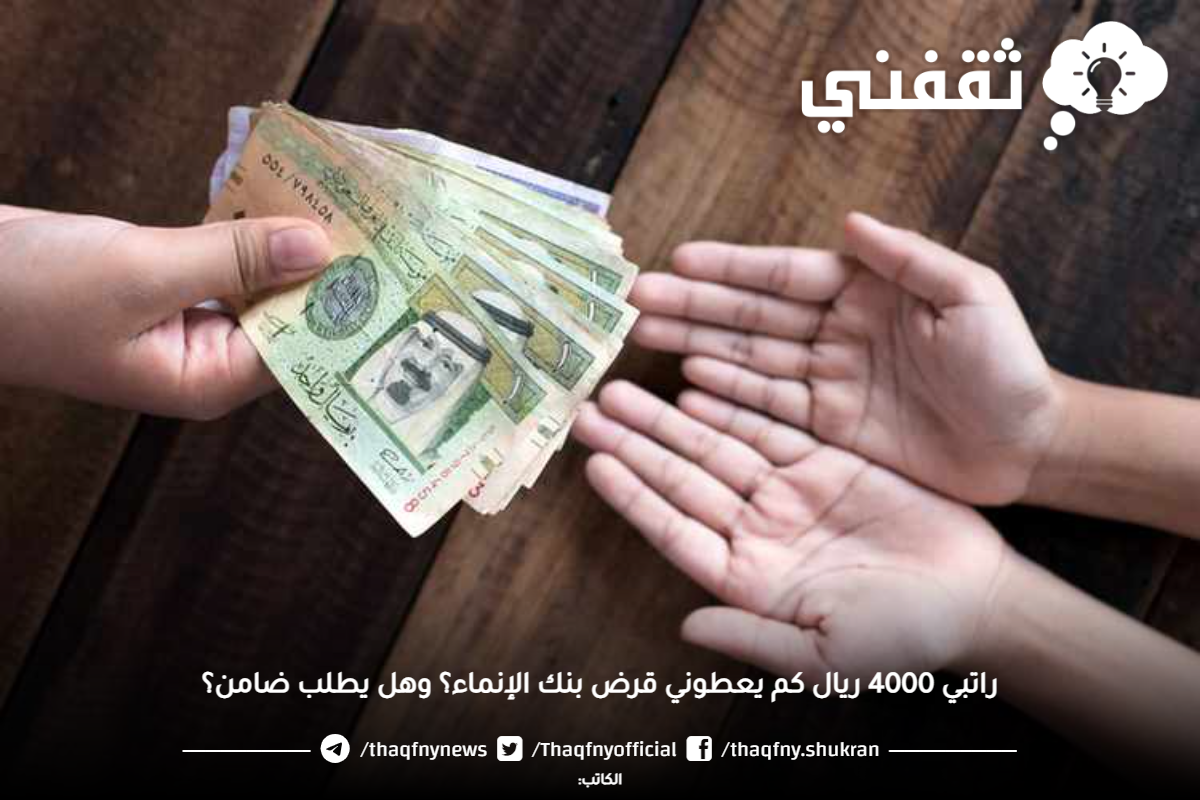 لو راتبي 4000 ريال كم يعطوني قرض بنك الإنماء؟ وهل يطلب ضامن؟